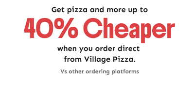 It's always cheaper when you order direct from Village Pizza